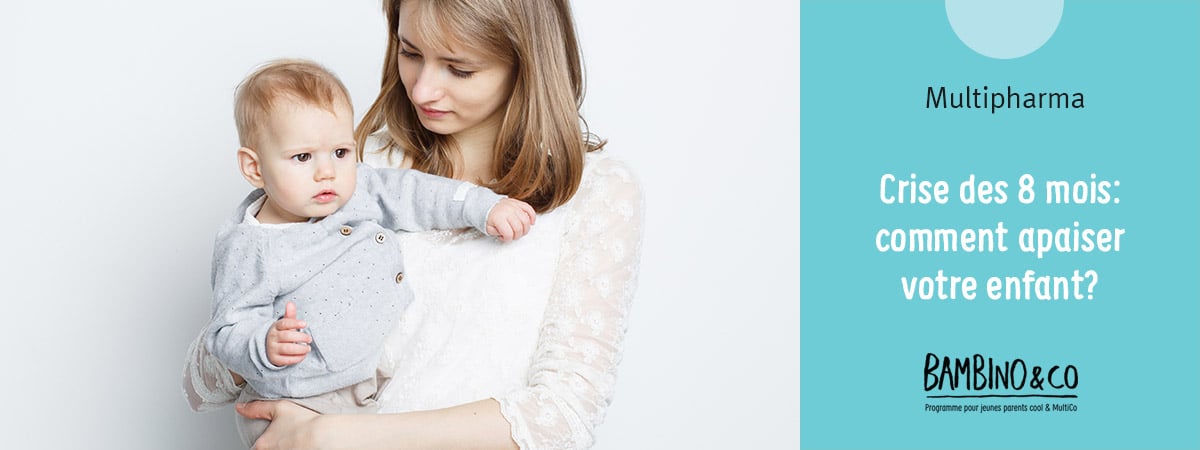 Crise des 8 mois: comment apaiser votre enfant?